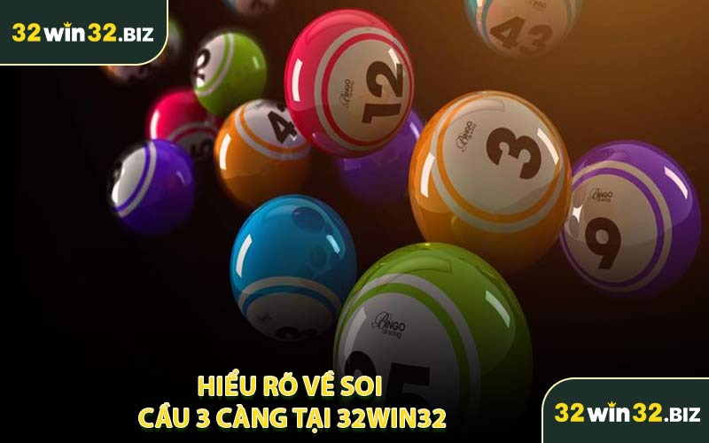 Hiểu Rõ Về Soi Cầu 3 Càng Tại 32WIN32