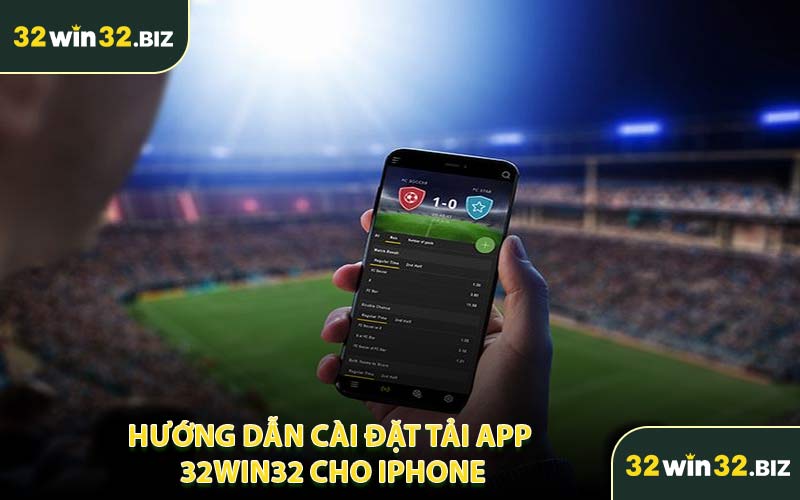 Hướng Dẫn Cài Đặt Tải App 32WIN32 Cho iPhone
