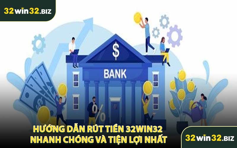 Hướng Dẫn Rút Tiền 32WIN32 Nhanh Chóng Và Tiện Lợi Nhất