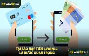 Tại Sao Nạp Tiền 32WIN32 Là Bước Quan Trọng