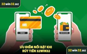 Ưu Điểm Nổi Bật Khi Rút Tiền 32WIN32