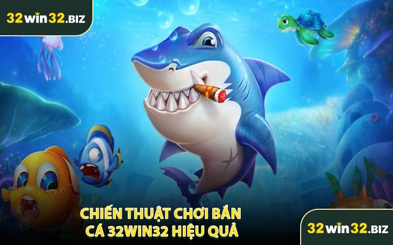 Chiến Thuật Chơi Bắn Cá 32WIN32 Hiệu Quả