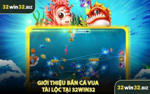 Giới Thiệu Bắn Cá Vua Tài Lộc Tại 32WIN32