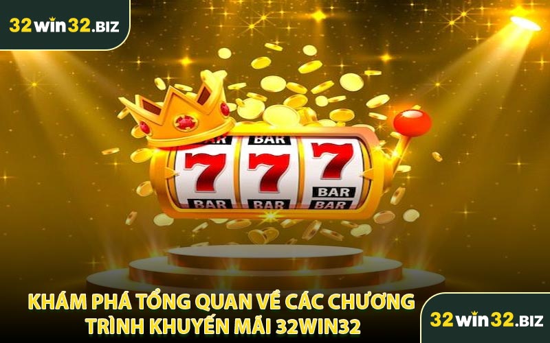 Khám Phá Tổng Quan Về Các Chương Trình Khuyến Mãi 32WIN32